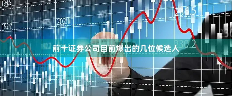 前十证券公司目前爆出的几位候选人