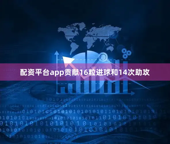 配资平台app贡献16粒进球和14次助攻