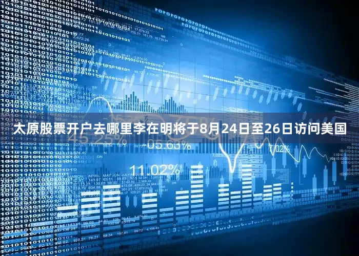 太原股票开户去哪里李在明将于8月24日至26日访问美国