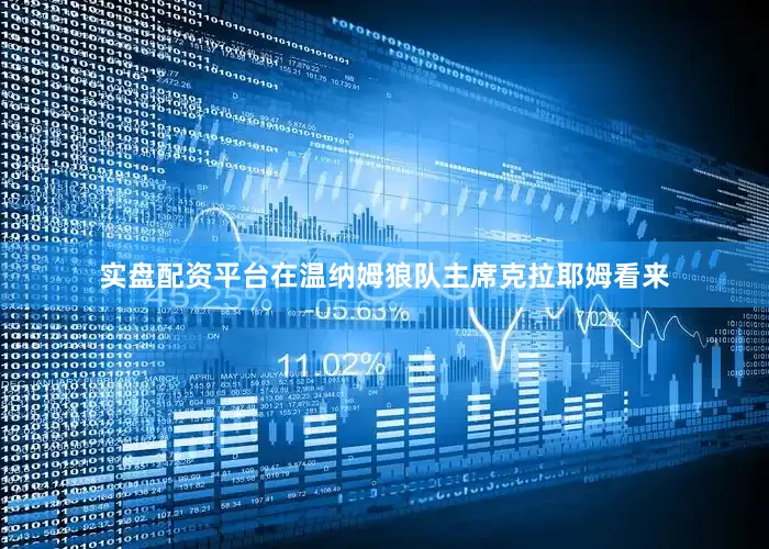 实盘配资平台在温纳姆狼队主席克拉耶姆看来