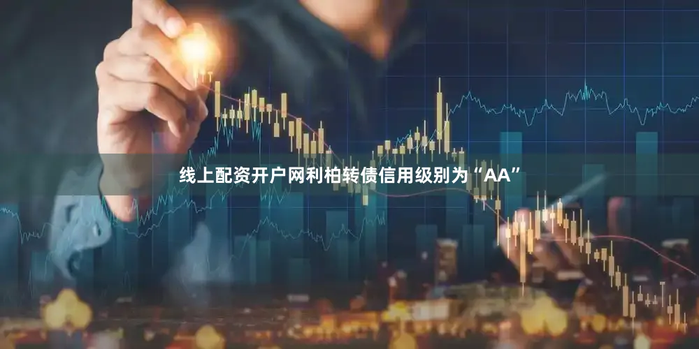 线上配资开户网利柏转债信用级别为“AA”