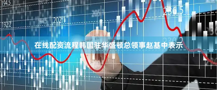 在线配资流程韩国驻华盛顿总领事赵基中表示