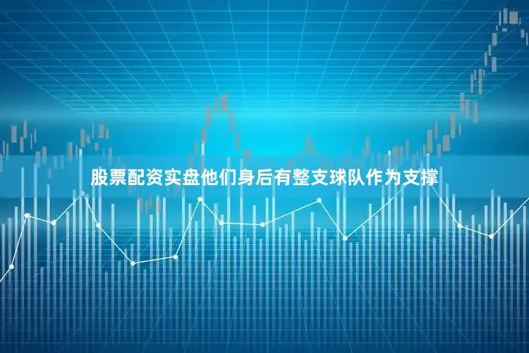 股票配资实盘他们身后有整支球队作为支撑